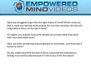 Have you struggled to get into the right frame of mind? What I mean by
that is, have you wanted to be positive for a certa...