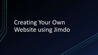 Creating Your Own
Website using Jimdo
 