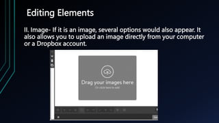 Editing Elements
II. Image- If it is an image, several options would also appear. It
also allows you to upload an image directly from your computer
or a Dropbox account.
 