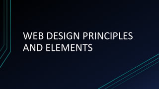 WEB DESIGN PRINCIPLES
AND ELEMENTS
 