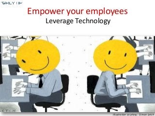 Empower your employees
Leverage Technology
Illustration courtesy : Simon Letch
 