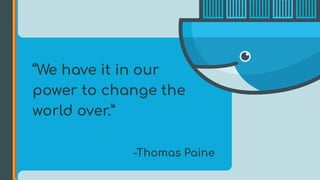 “We have it in our
power to change the
world over.”   
-Thomas Paine
 