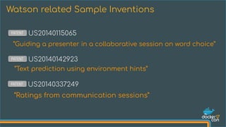 “Guiding a presenter in a collaborative session on word choice”
Watson related Sample Inventions
“Text prediction using environment hints”
“Ratings from communication sessions”
PATENT US20140115065
PATENT US20140142923
PATENT US20140337249
 