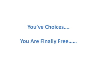 You’ve Choices….

You Are Finally Free……
 