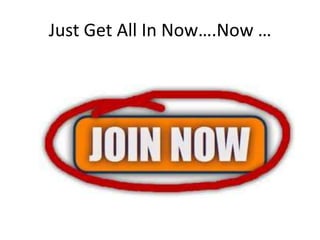 Just Get All In Now….Now …
 