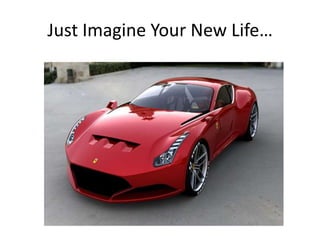 Just Imagine Your New Life…
 