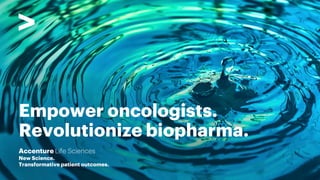 Empower oncologists.
Revolutionize biopharma.
Accenture Life Sciences
New Science.
Transformative patient outcomes.
 