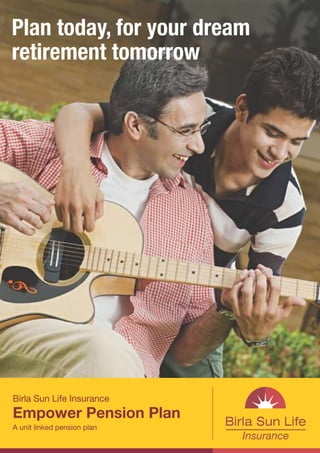 Plan today, for your dream
retirement tomorrow
Birla Sun Life Insurance
Empower Pension Plan
A unit linked pension plan
 