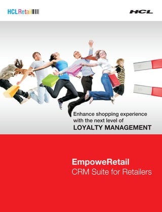 Enhance shopping experience
with the next level of
LOYALTY MANAGEMENT




EmpoweRetail
CRM Suite for Retailers
 