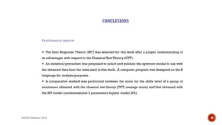 CONCLUSIONS
EADTU Webinar 2016
Psychometric aspects
 The Item Response Theory (IRT) was selected for this work after a pr...