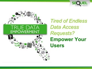 Tired of Endless
Data Access
Requests?
Empower Your
Users
 