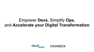 Empower Devs, Simplify Ops,
and Accelerate your Digital Transformation
 
