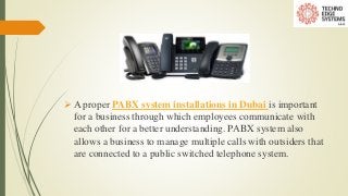  A proper PABX system installations in Dubai is important
for a business through which employees communicate with
each ot...
