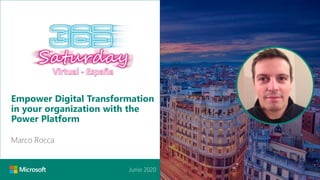 Junio 2020
Empower Digital Transformation
in your organization with the
Power Platform
Marco Rocca
 