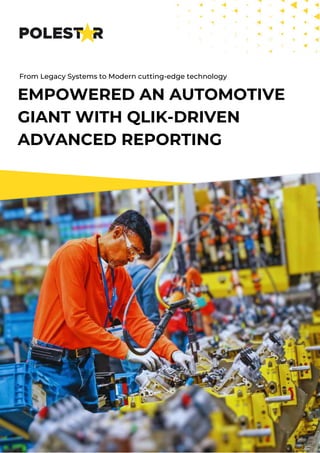 From Legacy Systems to Modern cutting-edge technology
EMPOWERED AN AUTOMOTIVE
GIANT WITH QLIK-DRIVEN
ADVANCED REPORTING
 