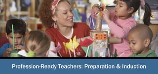 Profession-Ready Teachers: Preparation & Induction
 