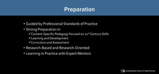 Preparation
• Guided by Professional Standards of Practice
• Strong Preparation in
Content-Specific Pedagogy focused on 21st Century Skills
Learning and Development
Curriculum and Assessment
• Research-Based and Research-Oriented
• Learning in Practice with Expert Mentors
 