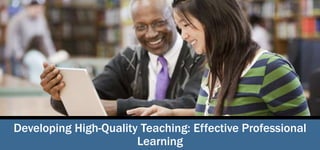 Developing High-Quality Teaching: Effective Professional
Learning
 
