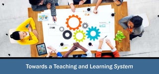 Towards a Teaching and Learning System
 