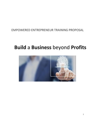 1
EMPOWERED ENTREPRENEUR TRAINING PROPOSAL
Build a Business beyond Profits
 