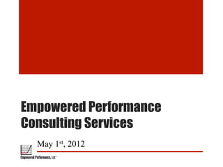 Empowered Performance
Consulting Services
  May 1st, 2012
 