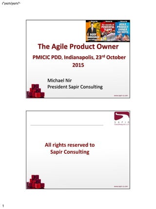 ‫י‬'/‫חשון‬/‫תשע‬"‫ו‬
1
The Agile Product Owner
PMICIC PDD, Indianapolis, 23rd October
2015
Michael Nir
President Sapir Consulting
All rights reserved to
Sapir Consulting
 