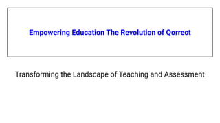 Empowering Education The Revolution of Qorrect
Transforming the Landscape of Teaching and Assessment
 