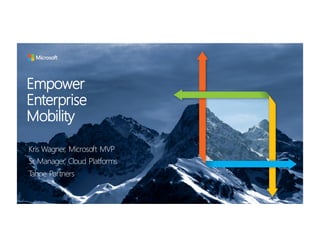 Empower
Enterprise
Mobility
Kris Wagner, Microsoft MVP
Sr. Manager, Cloud Platforms
Tahoe Partners
 