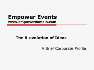 Empower Events www.empowerdomain.com The R-evolution of Ideas A Brief Corporate Profile 