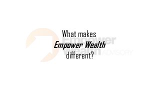 What makes
Empower Wealth
different?
 