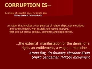 CORRUPTION IS -- the misuse of entrusted power for private gain. Transparency International   a system that involves a com...