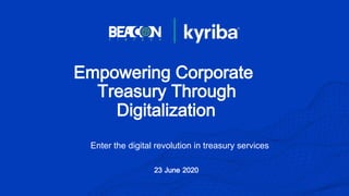 Kyriba.com Copyright © 2019 Kyriba Corp. All rights reserved.
Empowering Corporate
Treasury Through
Digitalization
23 June 2020
Enter the digital revolution in treasury services
 