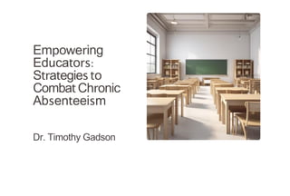 Empowering
Educators:
Strategiesto
CombatChronic
Absenteeism
Dr. Timothy Gadson
 
