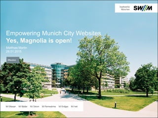 Empowering Munich City Websites
Yes, Magnolia is open!
Matthias Martin
26.01.2015
Öffentlich
 