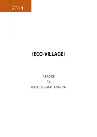 2014
[ECO-VILLAGE]
REPORT
BY
BASUDEV MAHAPATRA
 