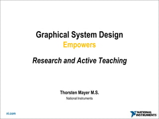 Graphical System DesignEmpowers Research and Active Teaching  Thorsten Mayer M.S. National Instruments 