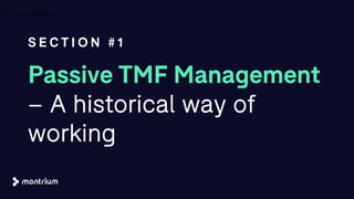 Passive TMF Management
– A historical way of
working
S E C T I O N # 1
7A B O U T T H E C O M P A N Y
 