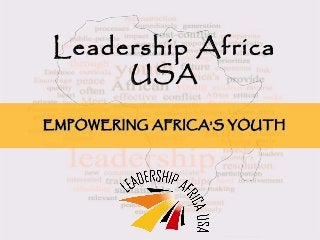 Leadership Africa
USA
EMPOWERING AFRICA’S YOUTHEMPOWERING AFRICA’S YOUTH
 