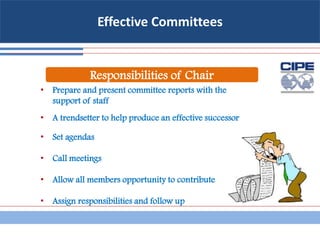 Effective Committees
• Prepare and present committee reports with the
support of staff
• A trendsetter to help produce an effective successor
• Set agendas
• Call meetings
• Allow all members opportunity to contribute
• Assign responsibilities and follow up
Responsibilities of Chair
 