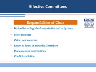 Effective Committees
• Be familiar with goals of organization and its by-laws
• Select members
• Orient new members
• Report to Board or Executive Committee
• Praise member contributions
• Conflict resolution
Responsibilities of Chair
 