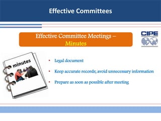 Effective Committees
• Legal document
• Keep accurate records; avoid unnecessary information
• Prepare as soon as possible after meeting
Effective Committee Meetings –
Minutes
 