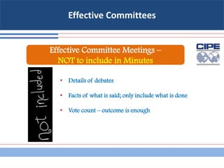 Effective Committees
• Details of debates
• Facts of what is said; only include what is done
• Vote count – outcome is enough
Effective Committee Meetings –
NOT to include in Minutes
 