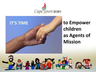 IT’S TIME   to Empower
            children
            as Agents of
            Mission
 