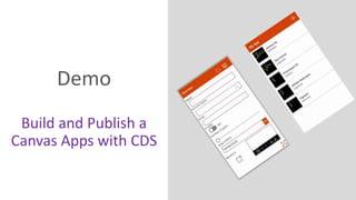 Demo
Build and Publish a
Canvas Apps with CDS
 