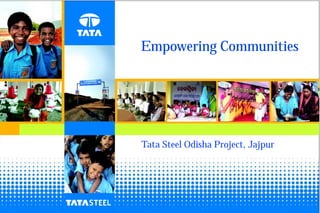 Empowering Communities




Tata Steel Odisha Project, Jajpur
 
