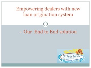 Empowering dealers with new loan origination system -  Our  End to End solution 