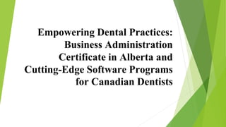 Empowering Dental Practices:
Business Administration
Certificate in Alberta and
Cutting-Edge Software Programs
for Canadian Dentists
 