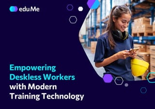 Empowering
Deskless Workers
with Modern
Training Technology
 