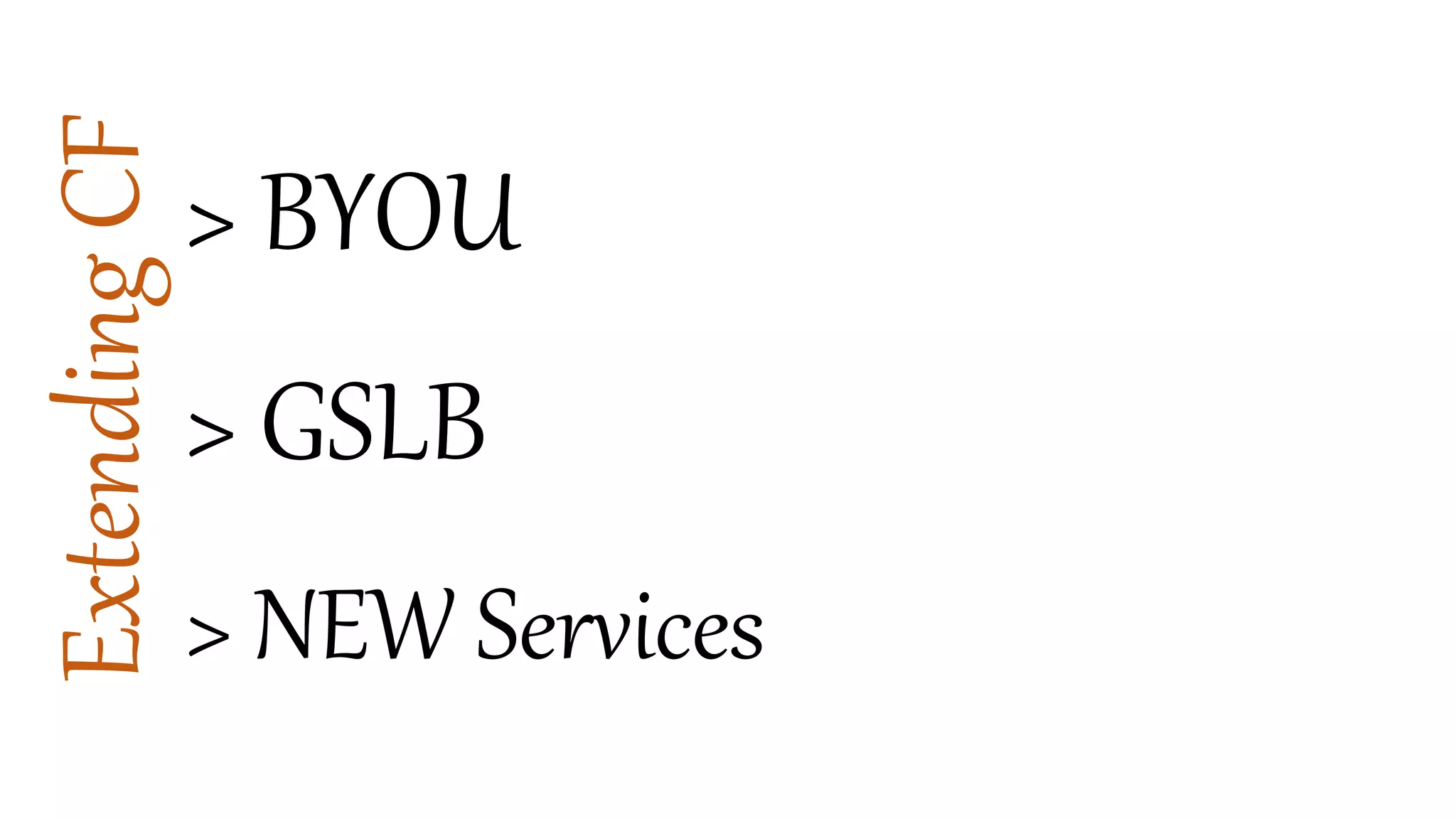ExtendingCF
> BYOU
> GSLB
> NEW Services
 