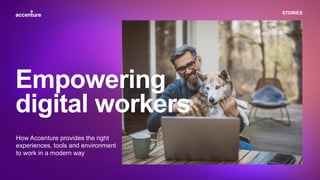 STORIES
How Accenture provides the right
experiences, tools and environment
to work in a modern way
Empowering
digital workers
 